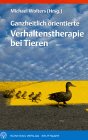 Ganzheitlich orientierte Verhaltenstherapie bei Tieren: Praktische Therapiekonzepte zur Linderung und Heilung Medicine