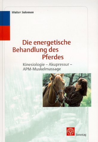 Die energetische Behandlung des Pferdes. Kinesiologie, Akupressur, APM- Muskelmassage Medicine