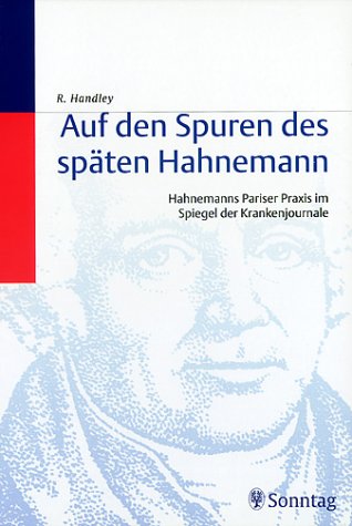 Auf den Spuren des späten Hahnemann: Hahnemanns Pariser Praxis im Spiegel der Krankenjournale Medicine