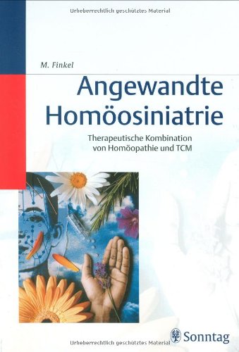 Angewandte Homöosiniatrie: Therapeutische Kombination von Homöopathie und TCM (Traditionelle Chinesische Medizin) Medicine
