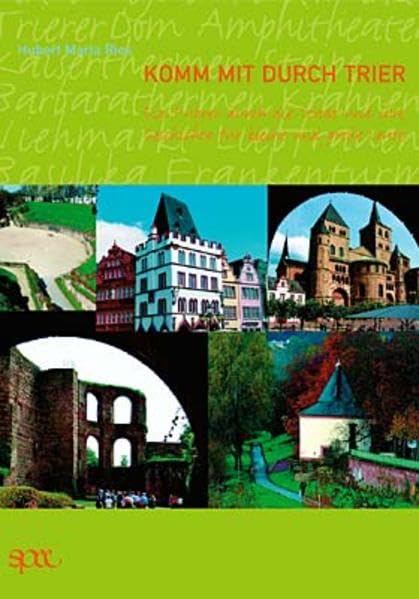 Komm mit durch Trier: Ein Führer durch die Stadt und ihre Geschichte für kleine und grosse Leute Politics & History