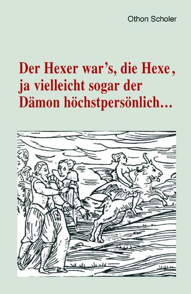 Der Hexer war's, die Hexe, ja vielleicht sogar der Dämon höchstpersönlich ...: Trierer Hexenprozesse (Trierer Hexenprozesse: Quellen und Darstellungen) Politics & History