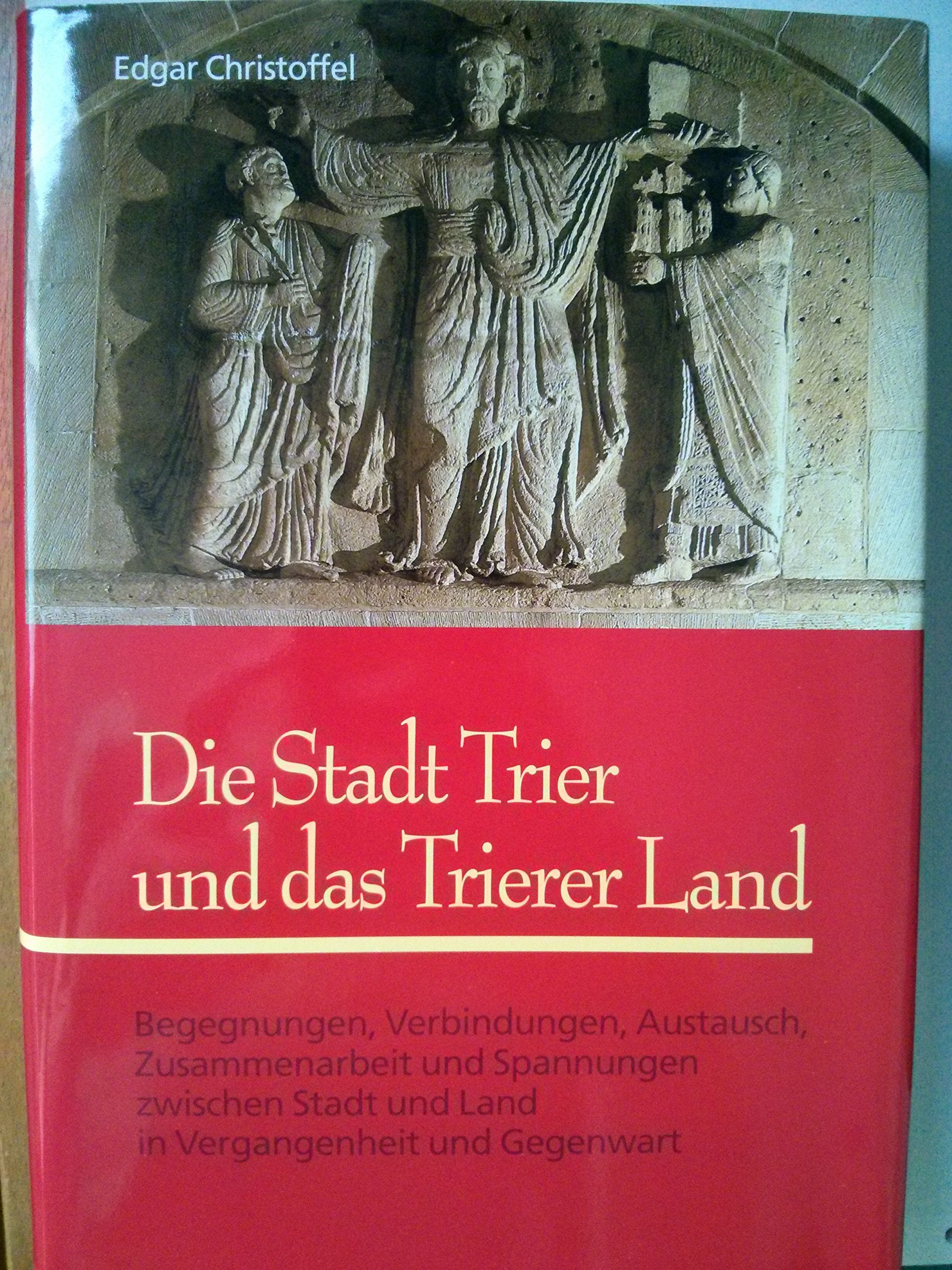 Die Stadt Trier und das Trierer Land: Begegnungen, Verbindungen, Austausch, Zusammenarbeit zwischen Stadt und Land in Vergangenheit und Gegenwart Books