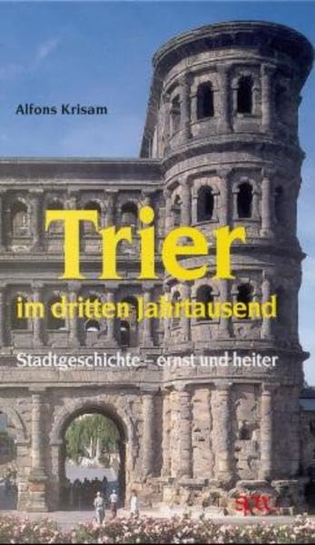 Trier im dritten Jahrtausend: Stadtgeschichte - ernst und heiter Politics & History