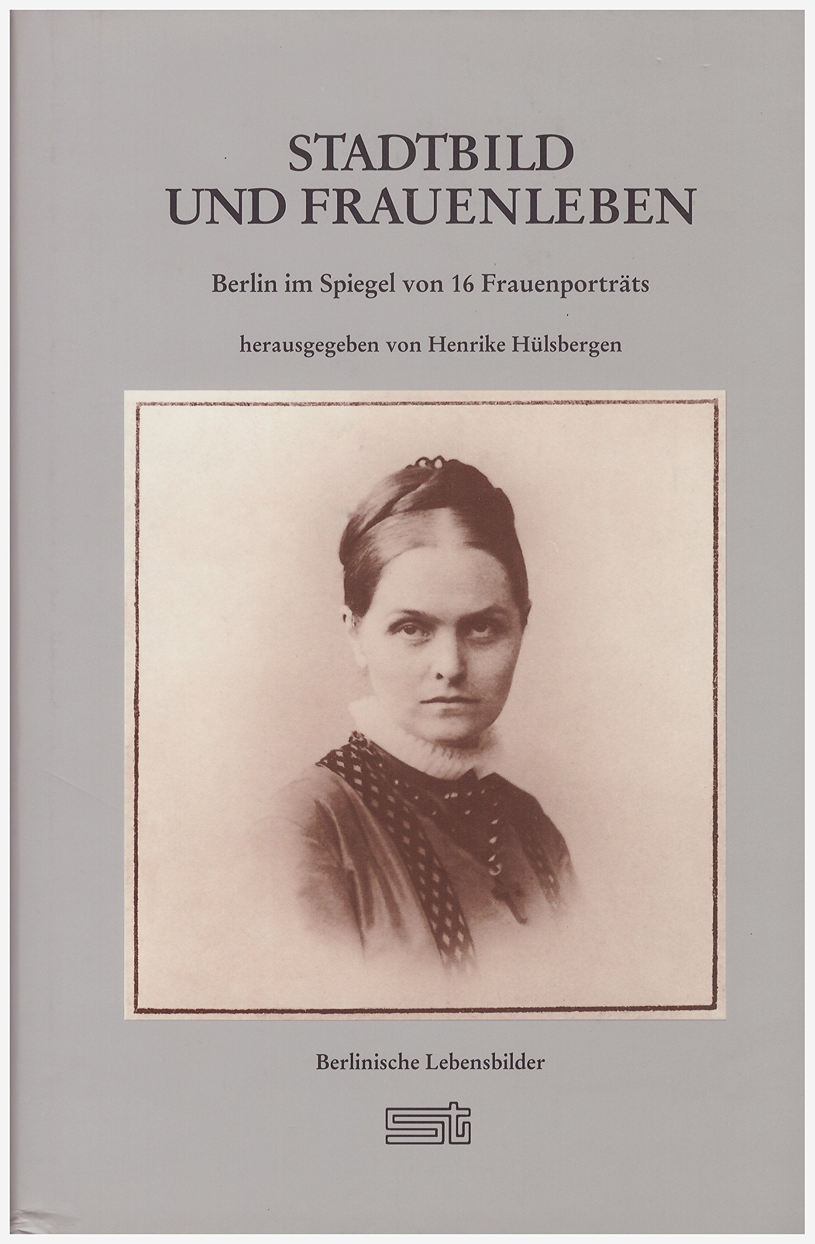 Stadtbild und Frauenleben. Berlin im Spiegel von 16 Frauenporträts (Berlinische Lebensbilder, Band 9) German history
