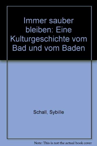 Immer sauber bleiben . : e. Kulturgeschichte vom Bad u. vom Baden. book