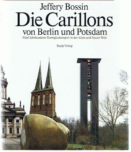 Die Carillons von Berlin und Potsdam: Fünf Jahrhunderte Turmglockenspiel in der Alten und Neuen Welt Arts & Music