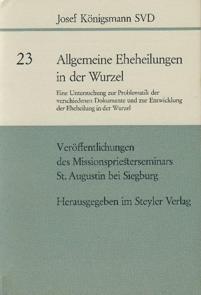 Allgemeine Eheheilungen in der Wurzel: Eine Untersuchung zur Problematik der verschiedenen Dokumente und zur Entwicklung der Eheheilung in der Wurzel ... St. Augustin bei Siegburg) Law
