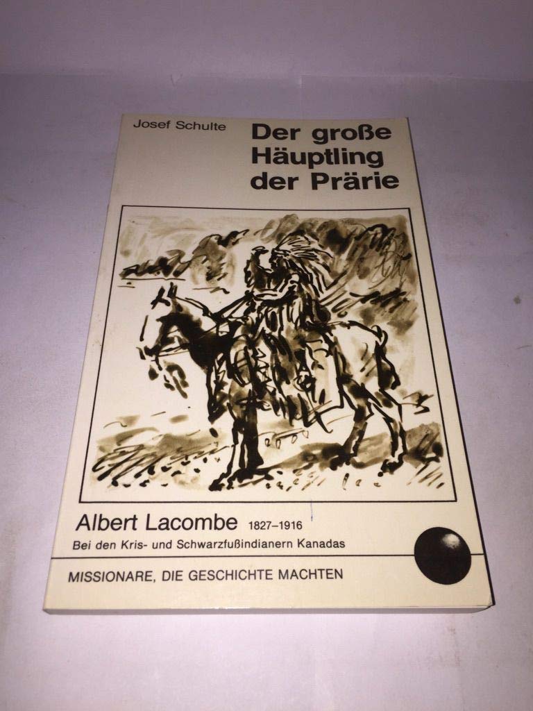 Der grosse Häuptling der Prärie. Albert Lacombe 1827-1916. Bei den Kris- und Schwarzfussindianern Kanadas Contemporary literature