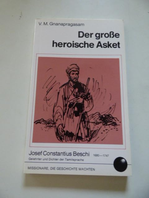 Der grosse heroische Asket. Josef Constantius Beschi 1680-1747. Gelehrter und Dichter der Tamilsprache Politics & Society
