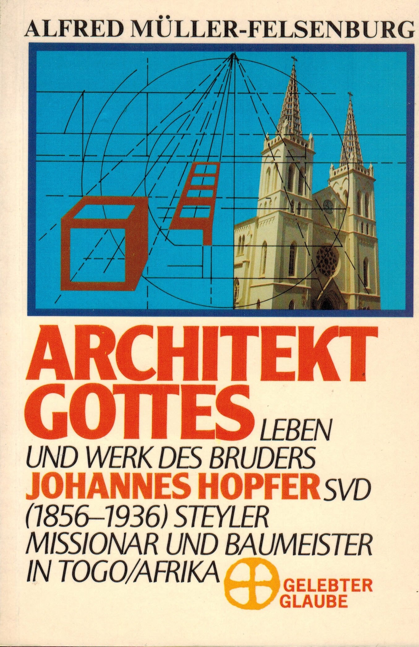Architekt Gottes. Leben und Werk des Br. Johannes Hopfer SVD (1856-1936) Steyler Missionar und Baumeister in Togo/Afrika Books