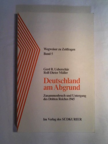 Deutschland am Abgrund: Zusammenbruch und Untergang des Dritten Reiches 1945 (Wegweiser zu Zeitfragen) Books