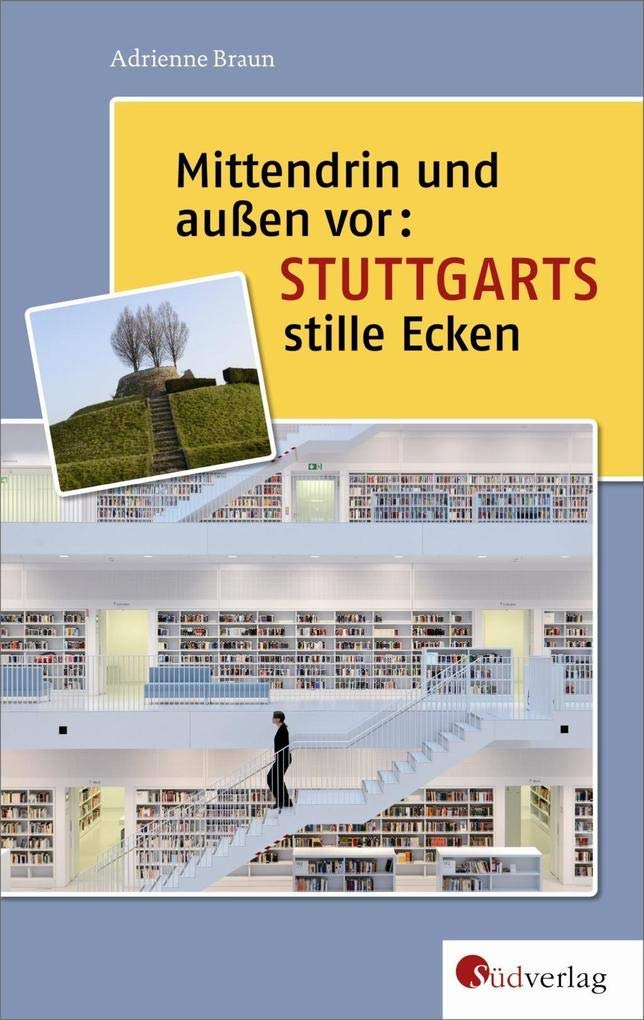 Mittendrin und außen vor: Stuttgarts stille Ecken Essays & Short Stories