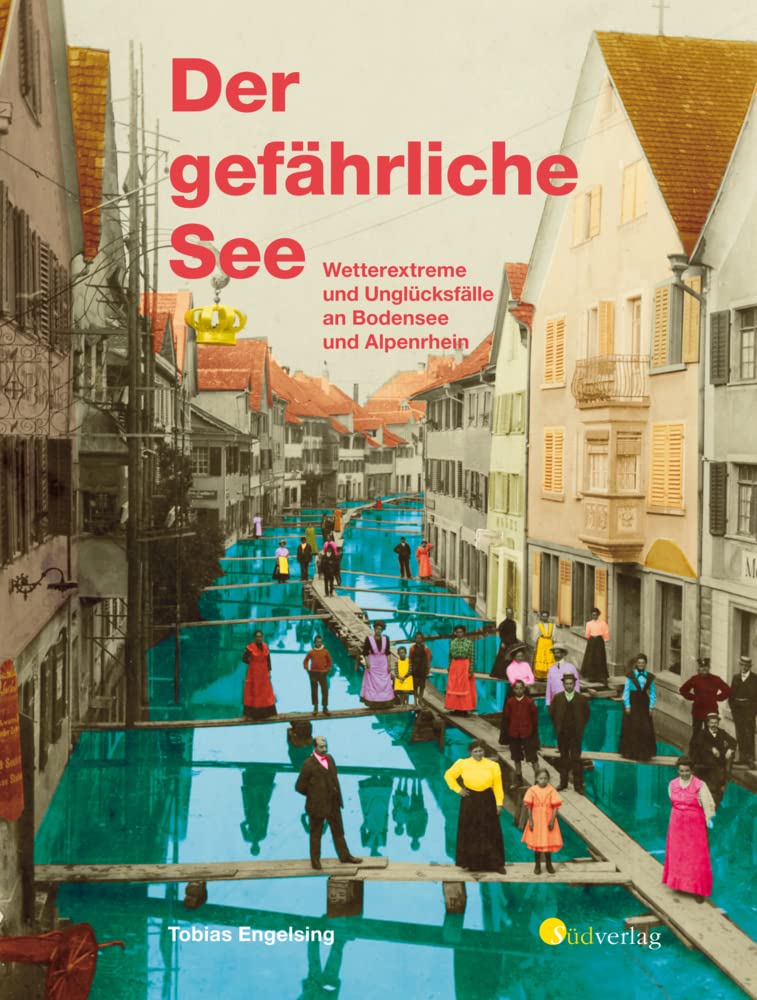 Der gefährliche See - Wetterextreme und Unglücksfälle an Bodensee und Alpenrhein: Mit zahlreichen Fotografien Geology & Geography