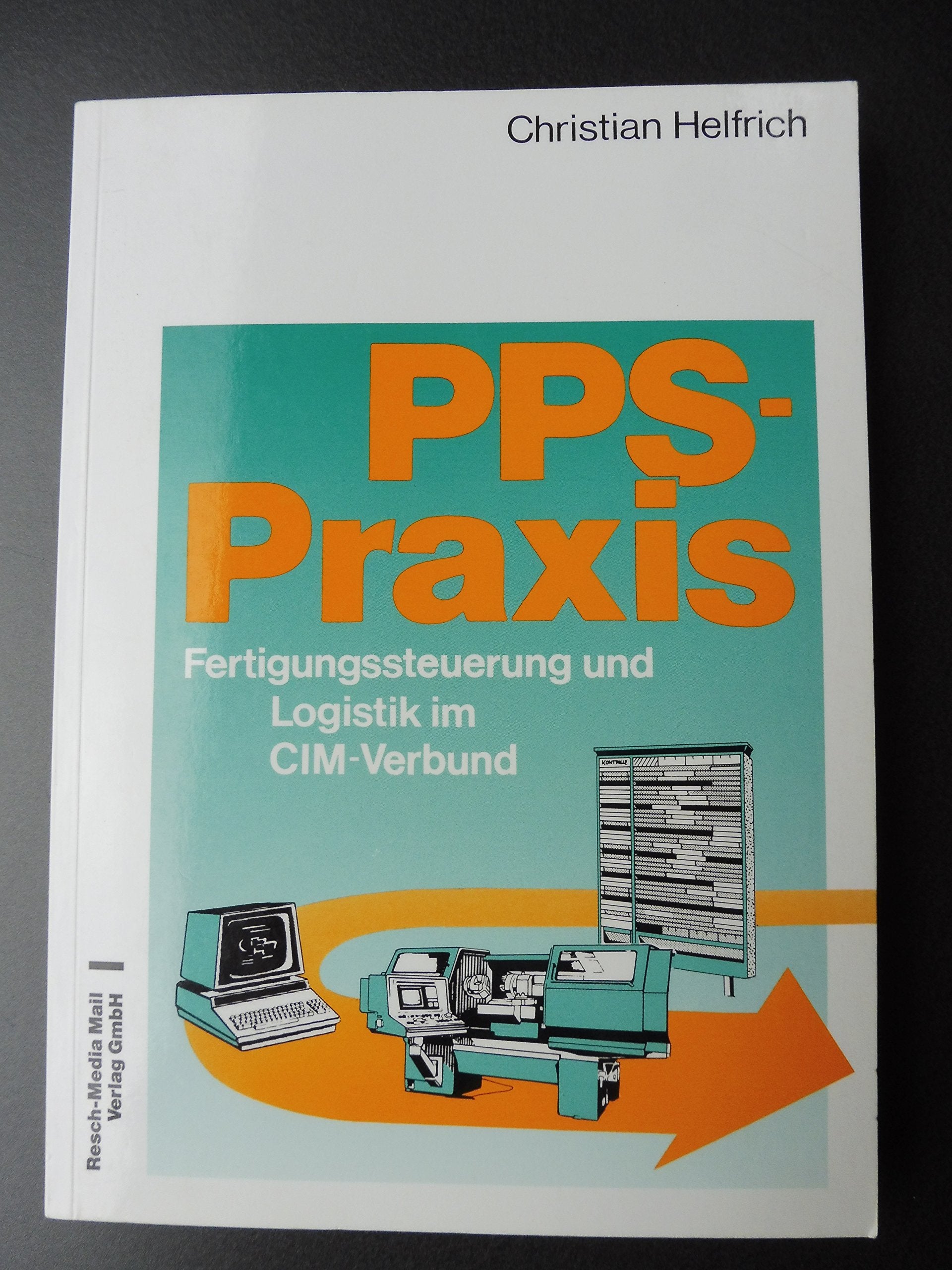 PPS-Praxis. Fertigungssteuerung und Logistik im CIM-Verbund Business & Technology