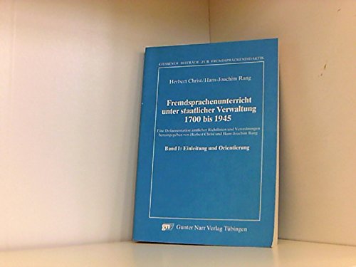 Fremdsprachenunterricht unter staatlicher Verwaltung 1700-1945. Eine Dokumentation amtlicher Richtlinien und Verordnungen: Fremdsprachenunterricht ... Bd I. Einleitung und Orientierung: Bd I Books