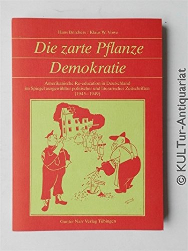 Die zarte Pflanze Demokratie: Amerikan. Re-education in Deutschland im Spiegel ausgewählter politischer und literarischer Zeitschriften (1945-1949) Books
