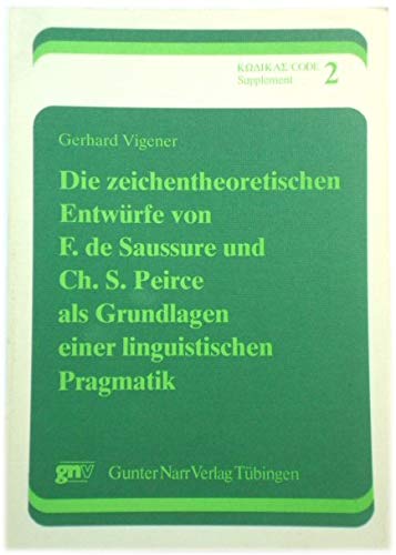 Die zeichentheoretischen Entwürfe von F. de Saussure und Ch. S. Peirce als Grundlagen einer linguistischen Pragmatik Books