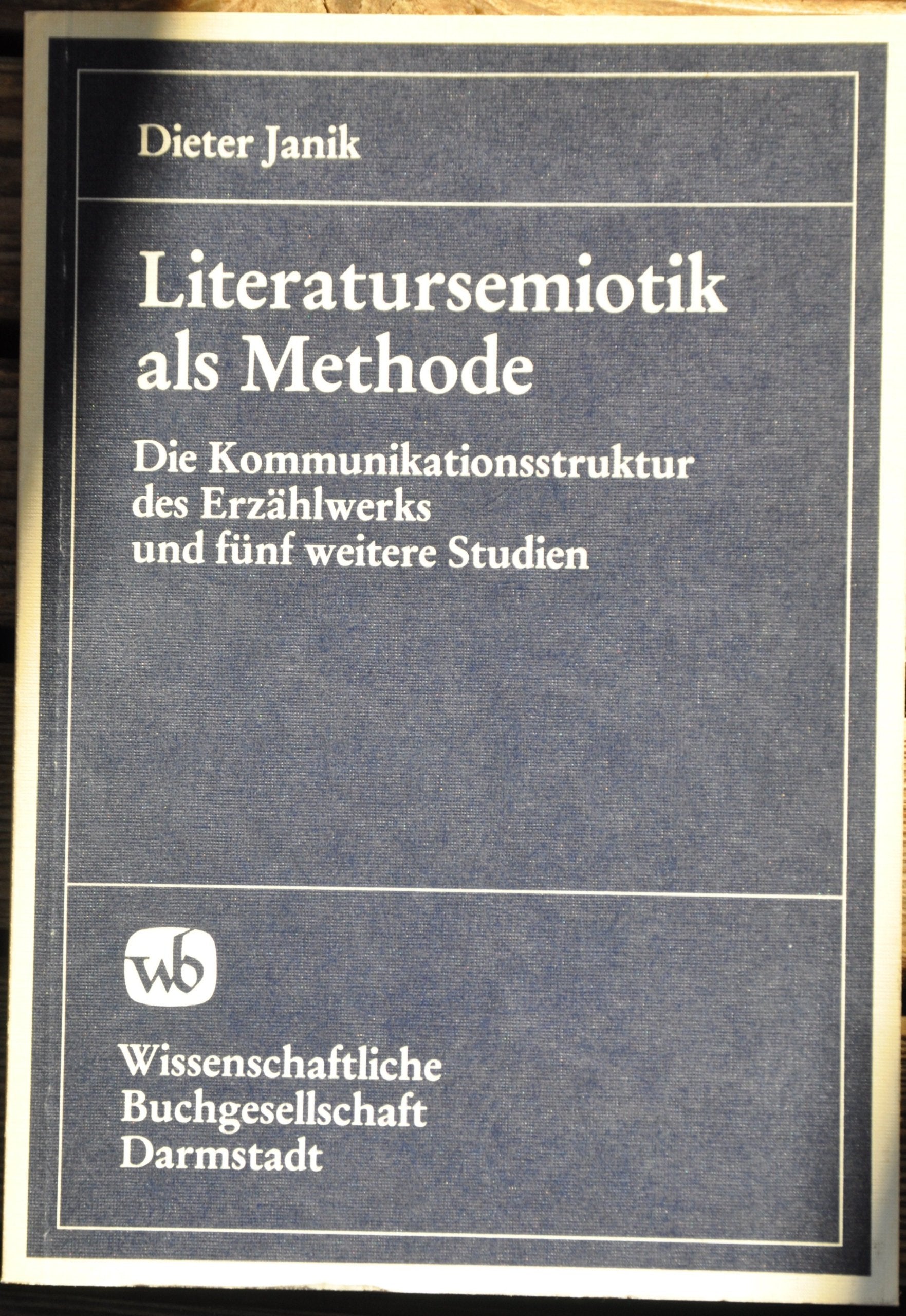 Literatursemiotik als Methode. Die Kommunikationsstruktur des Erzählwerks und der Zeichenwert literarischer Strukturen Books