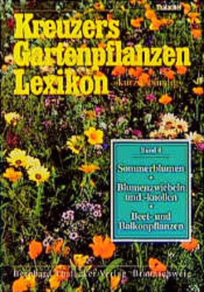 Kreuzers Gartenpflanzen-Lexikon. Gesamtausgabe. Bände 4-7 ohne Band 1, 2, 3 aber mit Register: Sommerblumen, Blumenzwiebeln und -knollen, Beet- und Balkonpflanzen Natural Sciences