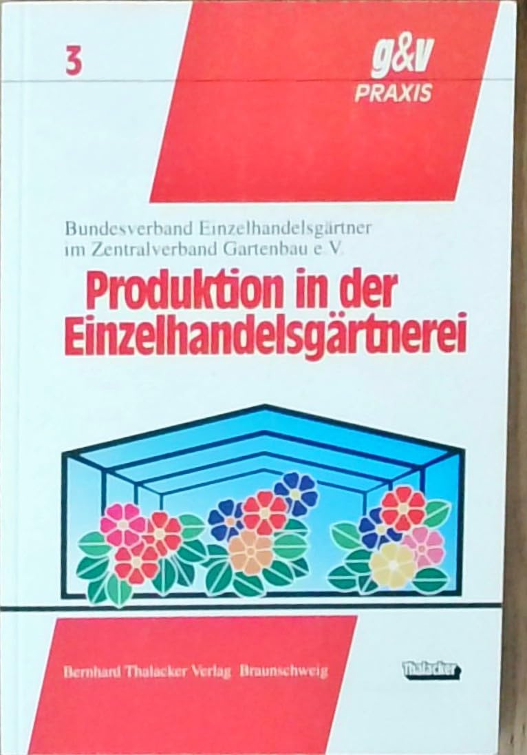 Produktion in der Einzelhandelsgärtnerei: Hrsg. v. Bundesverband Einzelhandelsgärtner im Zentralverband Gartenbau. (g & v - Praxis) Law