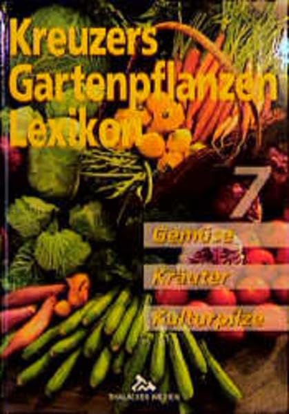 Kreuzers Gartenpflanzen-Lexikon, Bd.7: Gemüse, Kräuter, Kulturpilze (Kreuzers Gartenpflanzen-Lexikon. Gesamtausgabe. Bände 4-7 ohne Band 1, 2, 3 aber mit Register) Garden & Plants