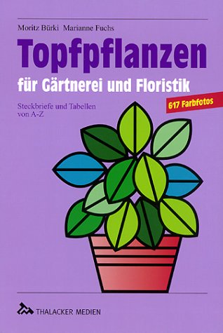 Topfpflanzen für Gärtnerei und Floristik: Steckbriefe und Tabellen von A bis Z Garden & Plants
