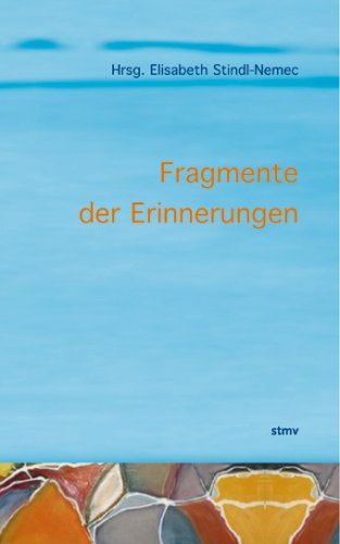 Fragmente der Erinnerungen: Beiträge von Knut Löwenhardt, Günter Nemec, Justus Reitz, Gustav Graf, Elisabeth Stindl-Nemec, Monika Kurek, Johanna ... Manfred Seidel und Axel Schmidt-Gödelitz Fiction