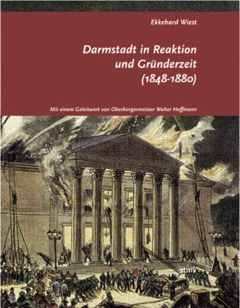 Darmstadt in Reaktion und Gründerzeit (1848-1880): Mit einem Geleitwort von Oberbürgermeister Walter Hoffmann Politics & History