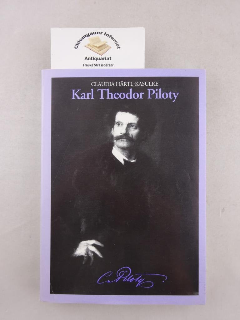 Karl Theodor Piloty (1826-1886): Mit einem Kommentierten Katalog seiner Historienbilder (Miscellanea Bavarica Monacensia / Stadtarchiv München) book
