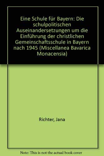Eine Schule für Bayern. Die schulpolitischen Auseinandersetzungen um die Einführung der Christlichen Gemeinschaftsschule in Bayern nach 1945 Books