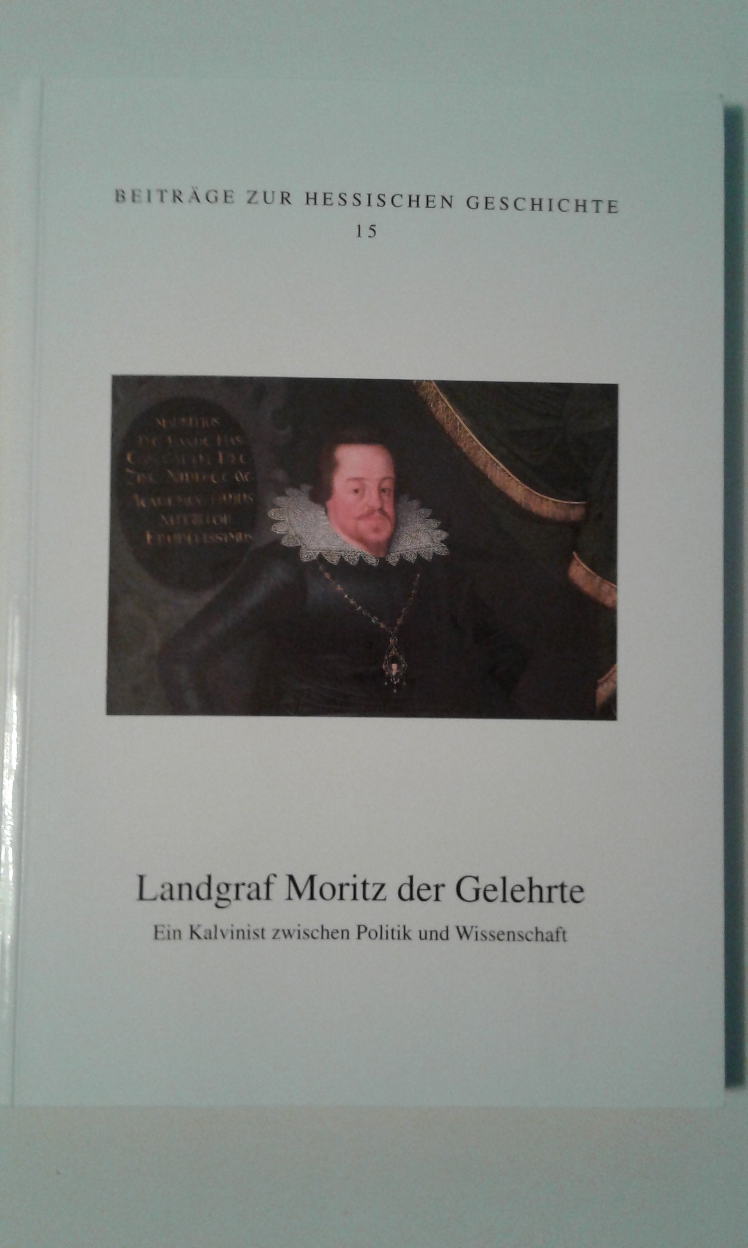 Landgraf Moritz der Gelehrte. Ein Kalvinist zwischen Politik und Wissenschaft book