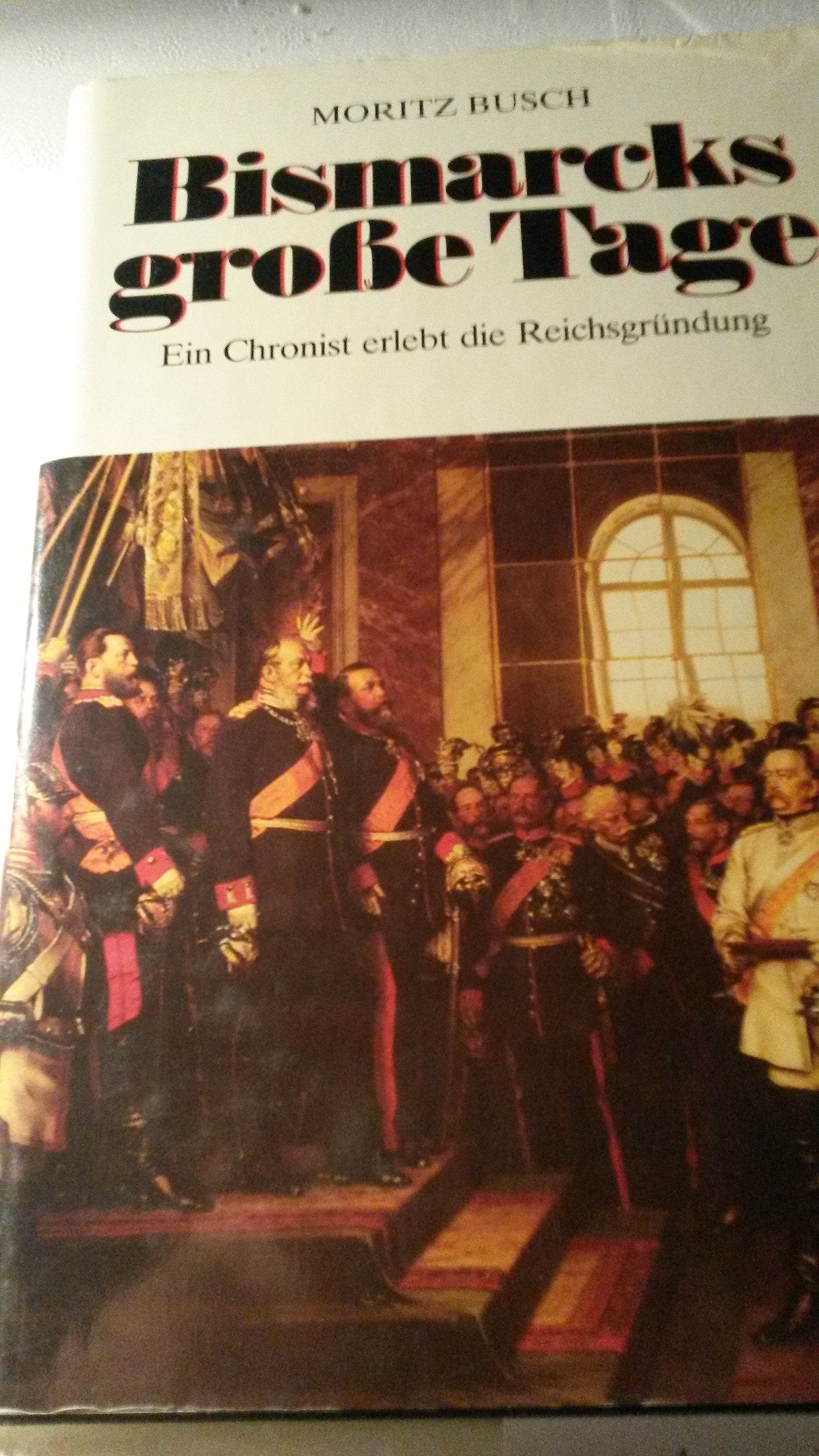Bismarcks grosse Tage. Ein Chronist erlebt die Reichsgründung German history