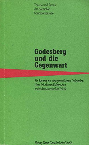 Godesberg und die Gegenwart. Ein Beitrag zur innerparteilichen Diskussion über Inhalte und Methoden sozialdemokratischen Politik. Books