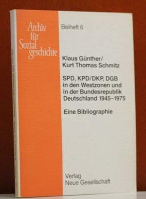 SPD, KPD/DKP, DGB in den Westzonen und in der Bundesrepublik Deutschland 1945-1973: Eine Bibliographie (Archiv für Sozialgeschichte: Beihefte) Politics & History