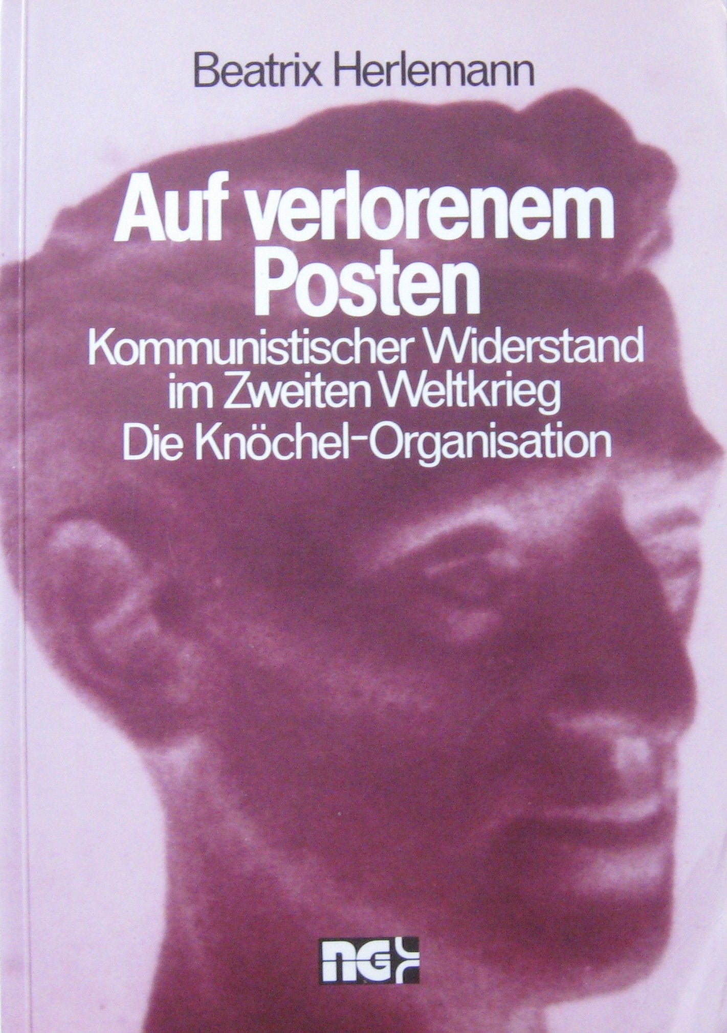 Auf verlorenem Posten. Kommunistischer Widerstand im Zweiten Weltkrieg. Die Knöchel-Organisation. (=Forschungsinstitut der Friedrich-Ebert-Stiftung. Reihe: Politik u. Gesellschaftsgeschichte; Bd. 15). book