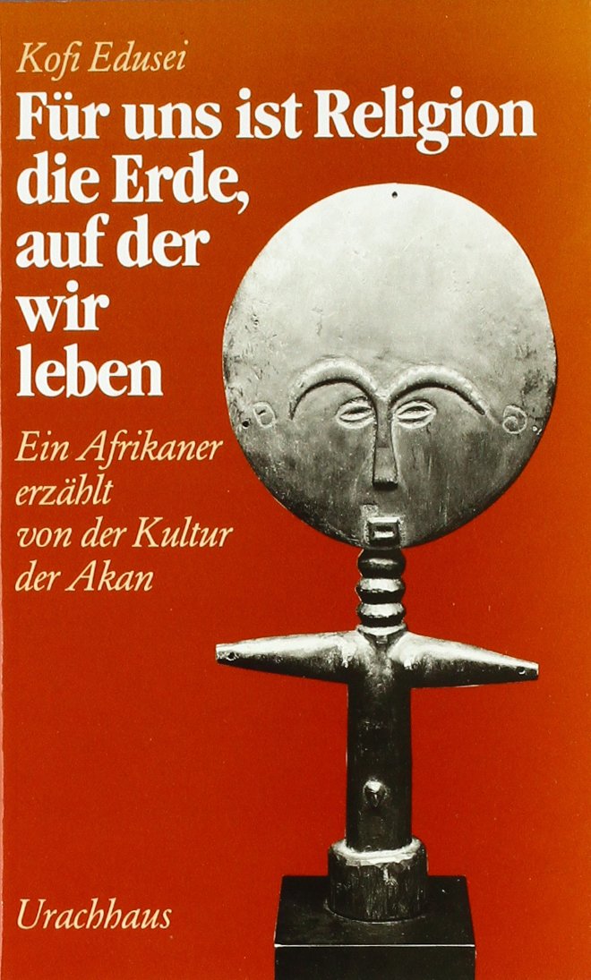 Für uns ist Religion die Erde, auf der wir leben. Ein Afrikaner erzählt von der Kultur der Akan General education