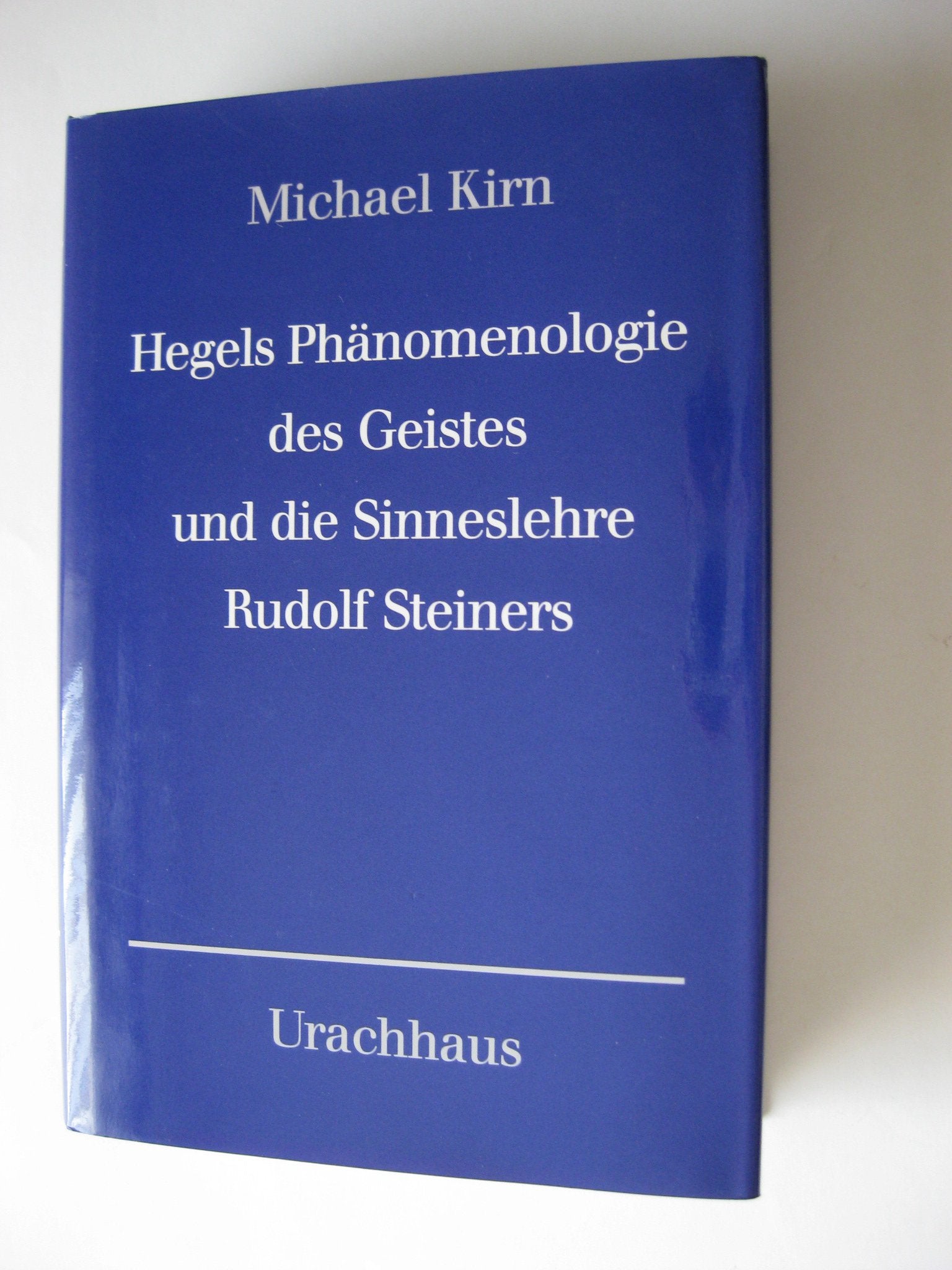Hegels Phänomenologie des Geistes und die Sinneslehre Rudolf Steiners. Zur Neubegründung der Wissenschaft aus dem Wesen des Menschen Philosophy