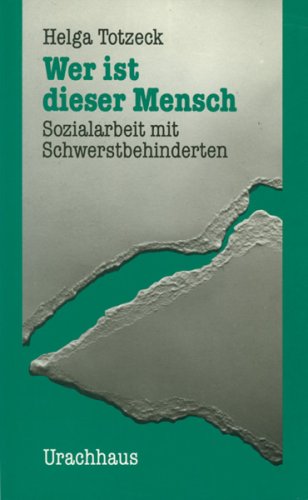 Wer ist dieser Mensch: Sozialarbeit mit Schwerstbehinderten Social Sciences