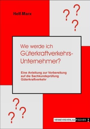 Wie werde ich Güterkraftverkehrs-Unternehmer?: Eine Anleitung zur Vorbereitung auf die Sachkundeprüfung Güterkraftverkehr Business & Technology