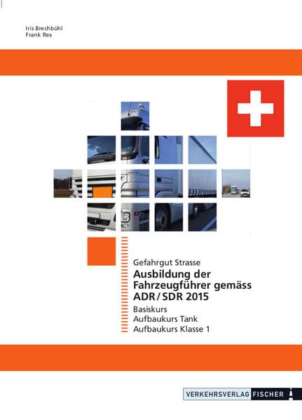 Ausbildung der Fahrzeugführer gemäss ADR/SDR 2015 Gefahrgut Strasse: Basiskurs - Aufbaukurs Tank - Aufbaukurs Klasse 1 Study Guides