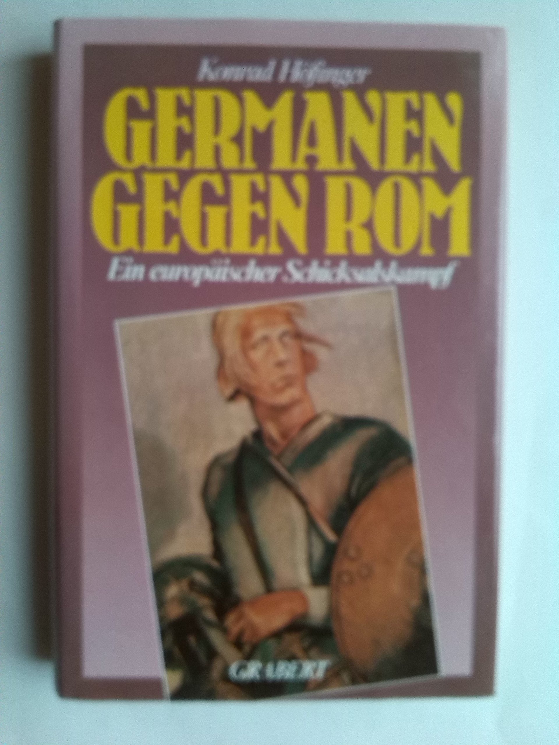 Germanen gegen Rom: Ein europäischer Schicksalskampf (Veröffentlichungen aus Hochschule, Wissenschaft und Forschung) book