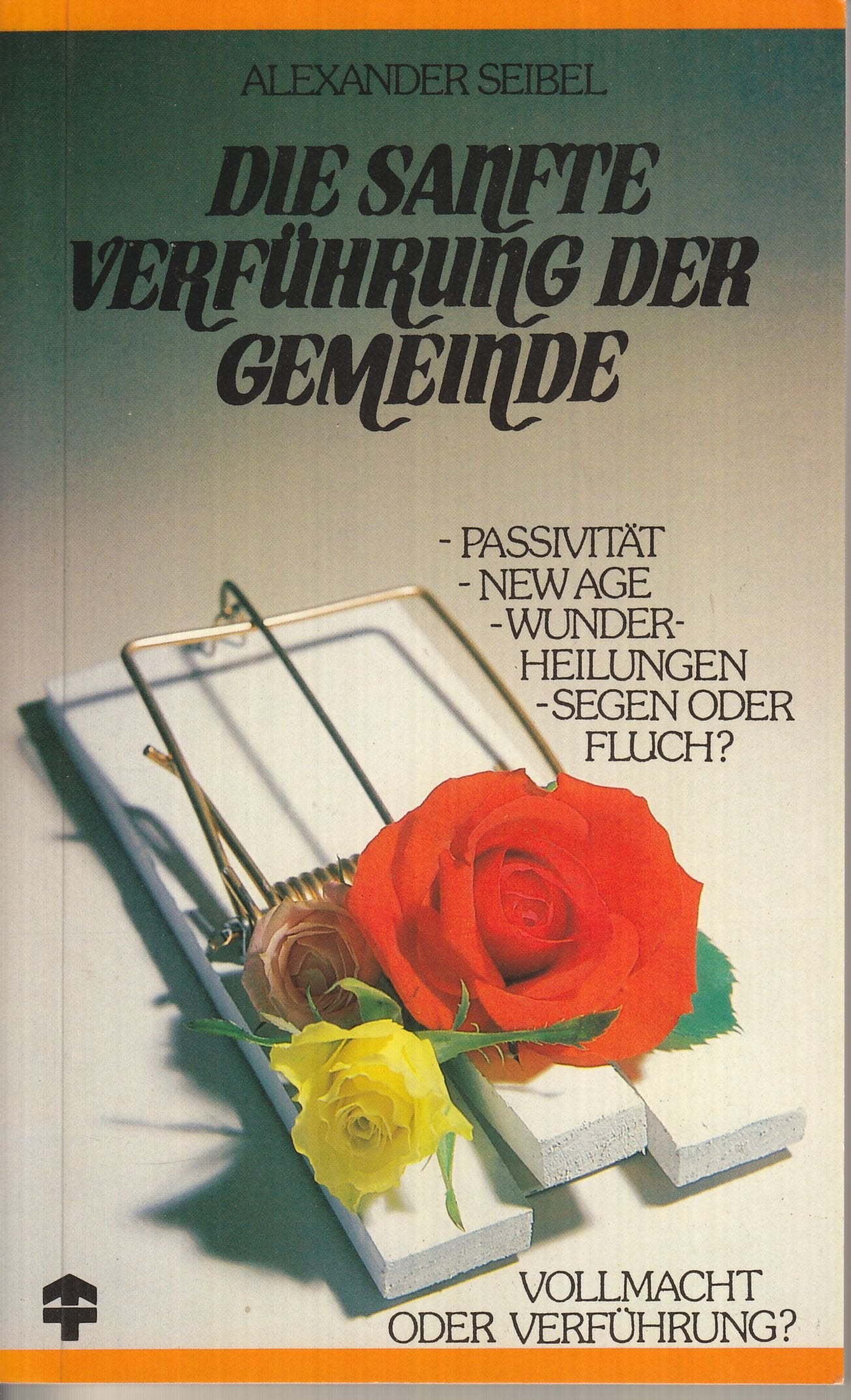Die Sanfte Verführung der Gemeinde. Passivität - New Age - Wunderheilungen - Segen oder Fluch? Vollmacht oder Verführung? Books