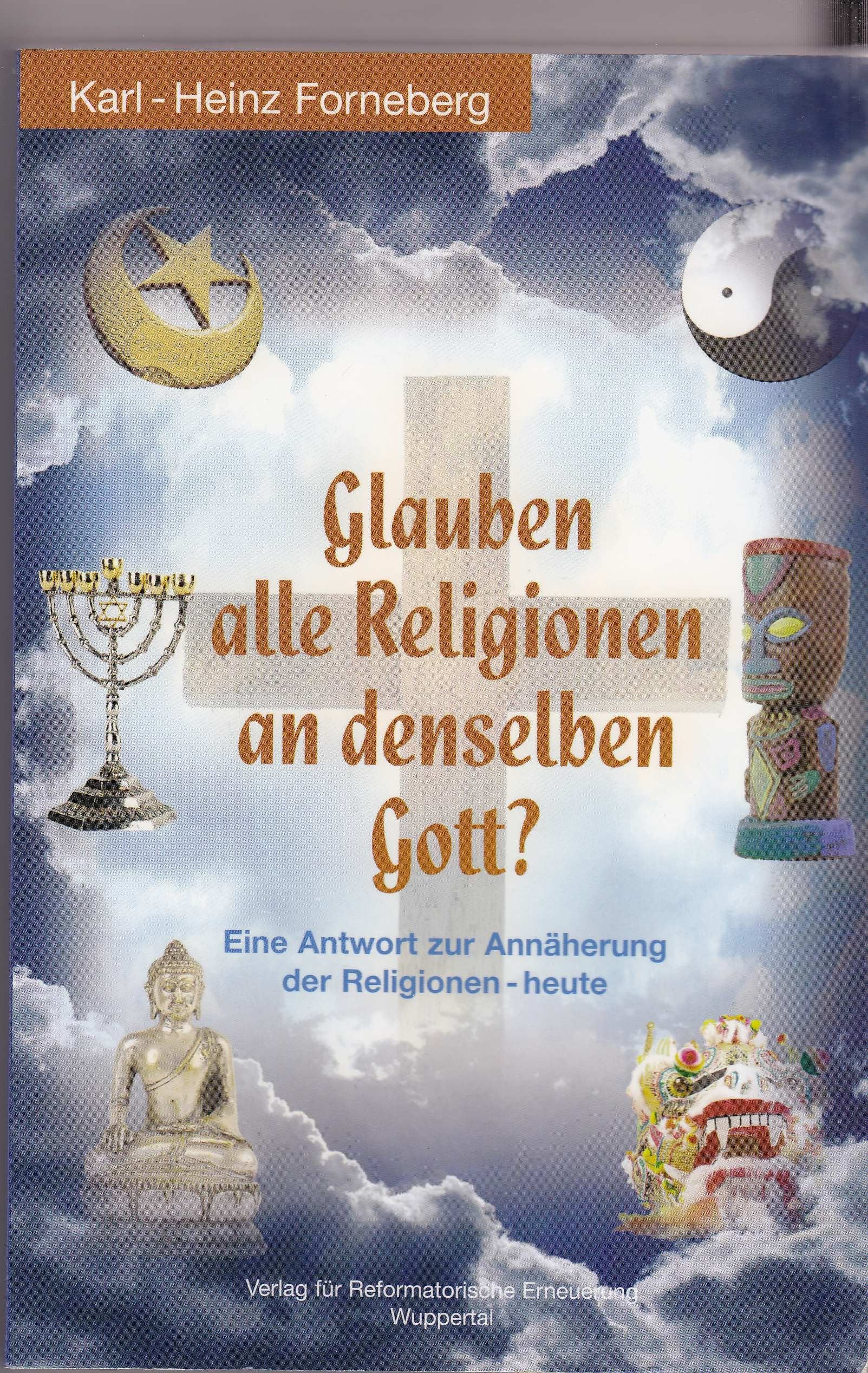 Glauben alle Religionen an denselben Gott?: Eine Antwort zur Annäherung der Religionen - heute Memories