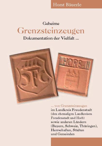 Geheime Grenzstein-Zeugen: Dokumentation der Vielfalt von Grenzsteinzeugen im Landkreis Freudenstadt (den ehemaligen Landkreisen Freudenstadt und ... Herrschaften, Städten und Gemeinden Politics & History