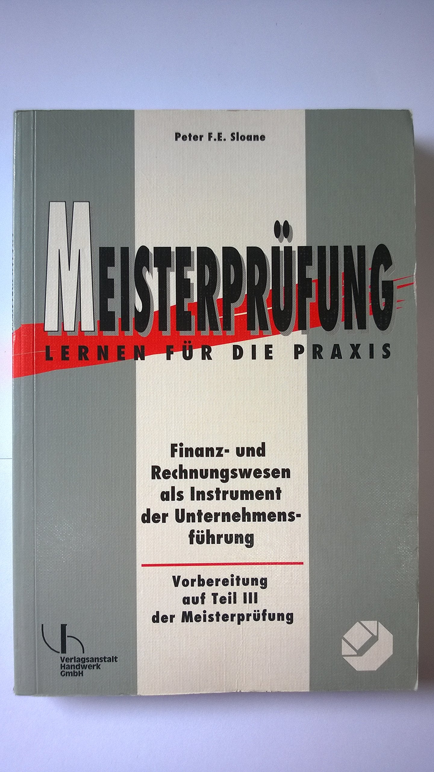 Finanzwesen und Rechnungswesen als Instrument der Unternehmensführung: Vorbereitung auf Teil III der Meisterprüfung Business, Finance & Career