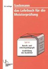 Sackmann - Das Lehrbuch für die Meisterprüfung / Teil III und IV: Sackmann - das Lehrbuch für die Meisterprüfung, Tl.IV, Berufs- und Arbeitspädagogik, Ausbildung der Ausbilder nach AEVO Business, Finance & Career