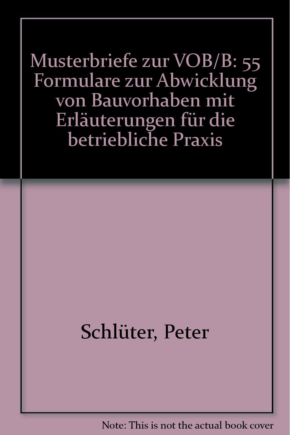 Musterbriefe zur VOB/B: 55 Formulare zur Abwicklung von Bauvorhaben mit Erläuterungen für die betriebliche Praxis Books