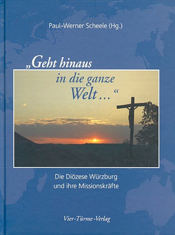"Geht hinaus in die ganze Welt...": Die Diözese Würzburg und ihre Missionskräfte Religion & Esotericism