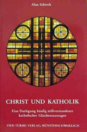 Christ und Katholik - Eine Darlegung häufig mißverstandener katholischer Glaubensaussagen Religion & Esotericism